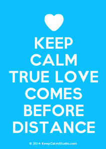 KeepCalmStudio.com-[Love-Heart]-Keep-Calm-True-Love-Comes-Before-Distance